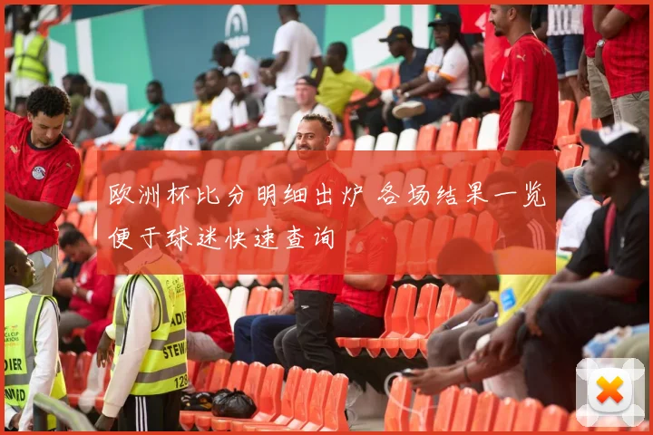 欧洲杯比分明细出炉 各场结果一览便于球迷快速查询