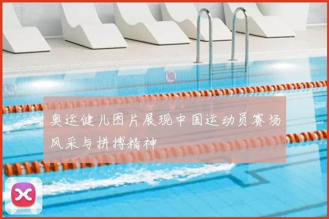 奥运健儿图片展现中国运动员赛场风采与拼搏精神