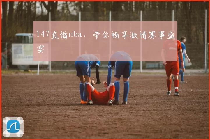 147直播nba，带你畅享激情赛事盛宴