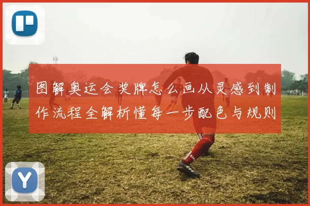 图解奥运会奖牌怎么画从灵感到制作流程全解析懂每一步配色与规则