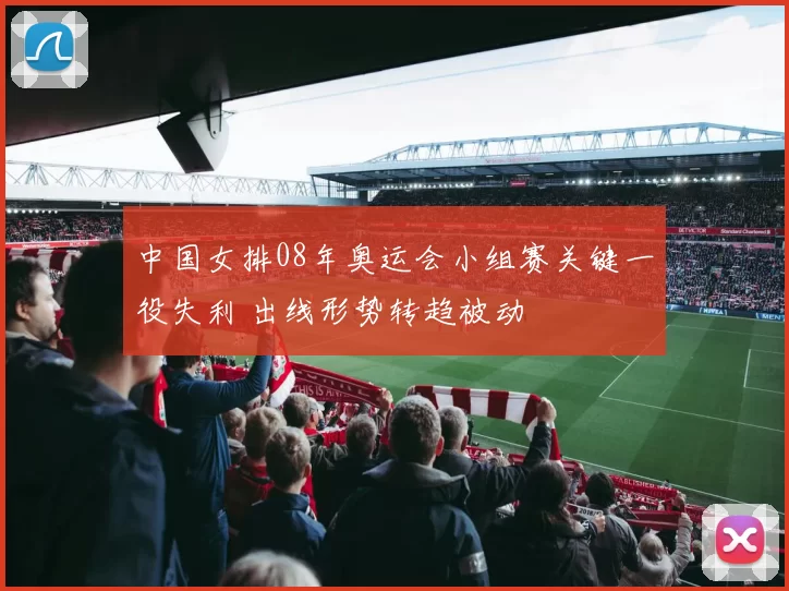 中国女排08年奥运会小组赛关键一役失利 出线形势转趋被动