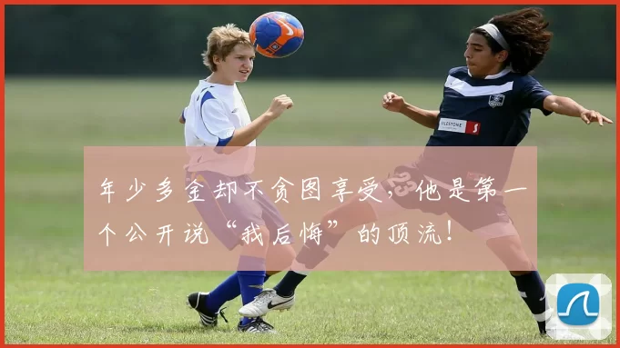 年少多金却不贪图享受，他是第一个公开说“我后悔”的顶流！